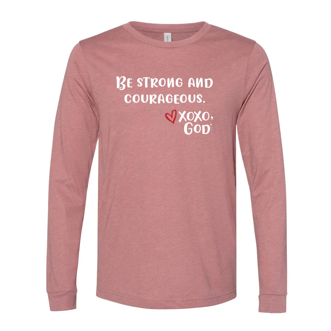 Unisex Long Sleeve - Be strong & courageous.